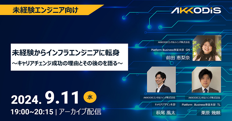 
【アーカイブ配信】未経験からインフラエンジニアに転身　～キャリアチェンジ成功の理由とその後を語る～　2024年9月11日（水）19:00～20:15