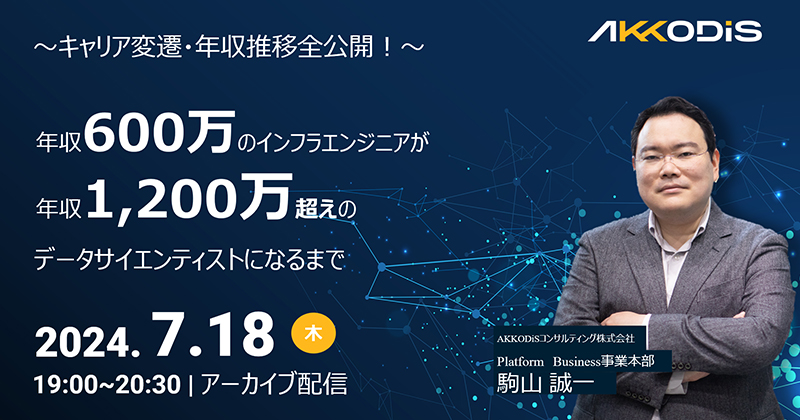 ～キャリア変遷・年収推移全公開！～年収600万のインフラエンジニアが年収1,200万超えのデータサイエンティストになるまで 2024年7月18日（木）19：00～20：30　オンライン