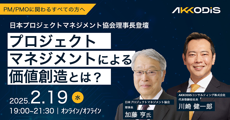 日本プロジェクトマネジメント協会理事長登壇　プロジェクトマネジメントによる価値創造とは？　 2025年2月19日（水）19：00～21：30　オンライン/オフライン