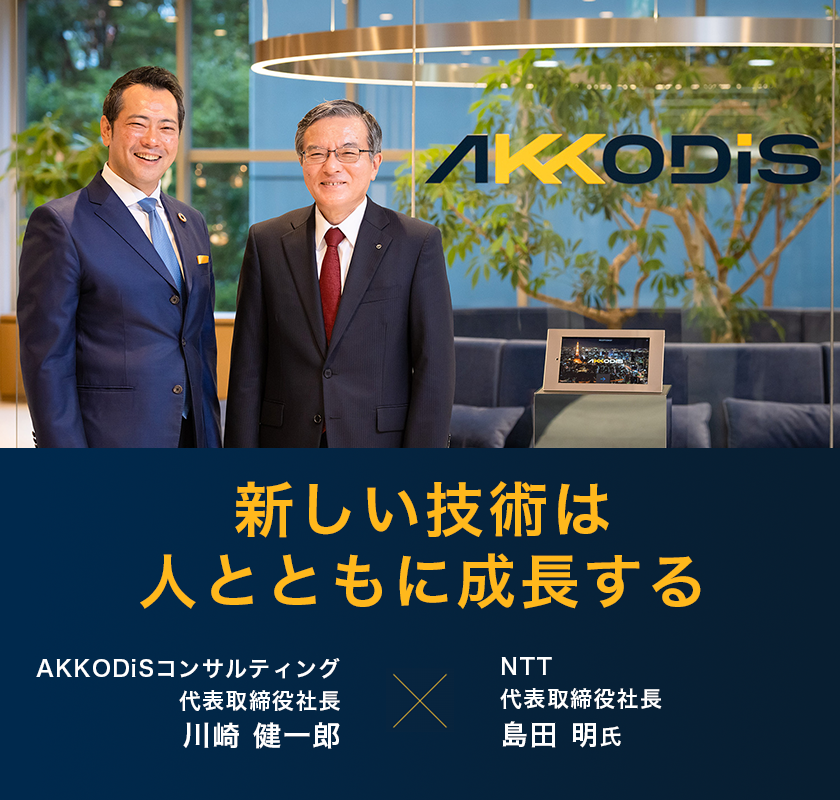 新しい技術は人とともに成長する　AKKODiSコンサルティング代表取締役社長川崎健一郎氏×NTT代表取締役社長島田明氏